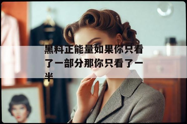 黑料正能量如果你只看了一部分那你只看了一半